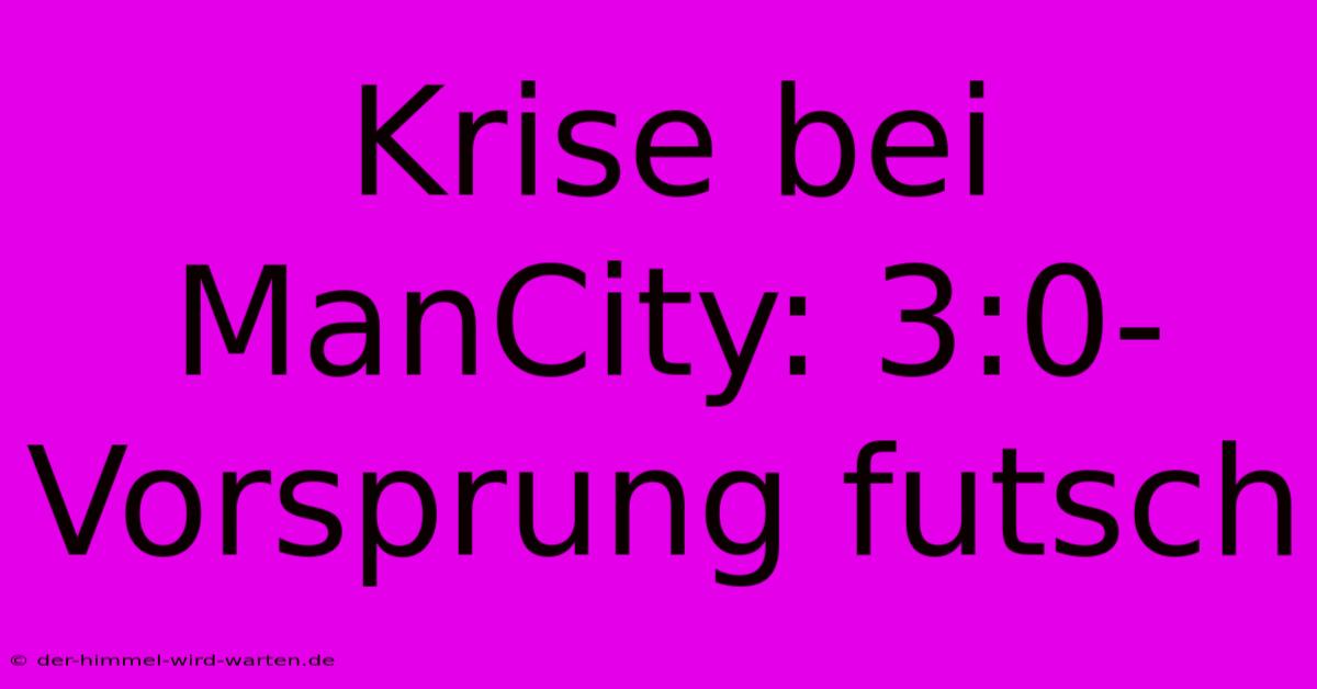 Krise Bei ManCity: 3:0-Vorsprung Futsch