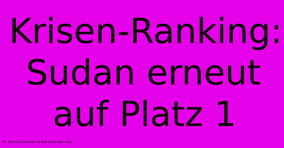 Krisen-Ranking: Sudan Erneut Auf Platz 1