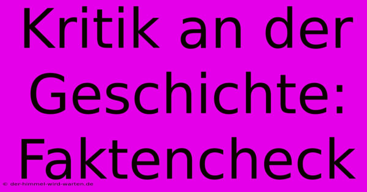 Kritik An Der Geschichte: Faktencheck