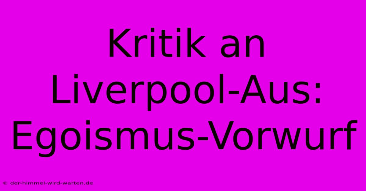 Kritik An Liverpool-Aus: Egoismus-Vorwurf