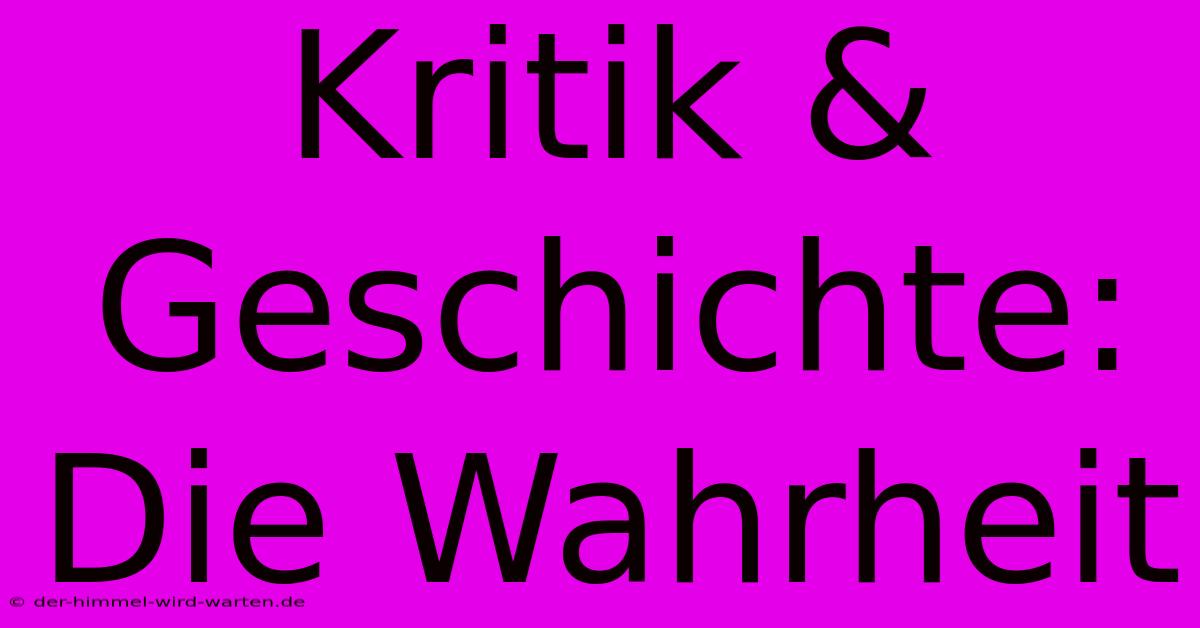 Kritik & Geschichte: Die Wahrheit