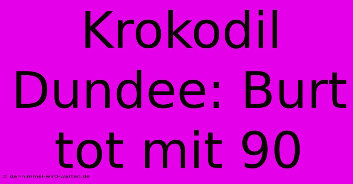 Krokodil Dundee: Burt Tot Mit 90