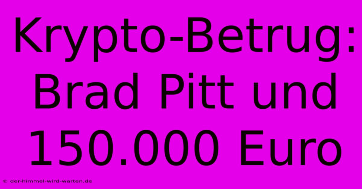 Krypto-Betrug: Brad Pitt Und 150.000 Euro