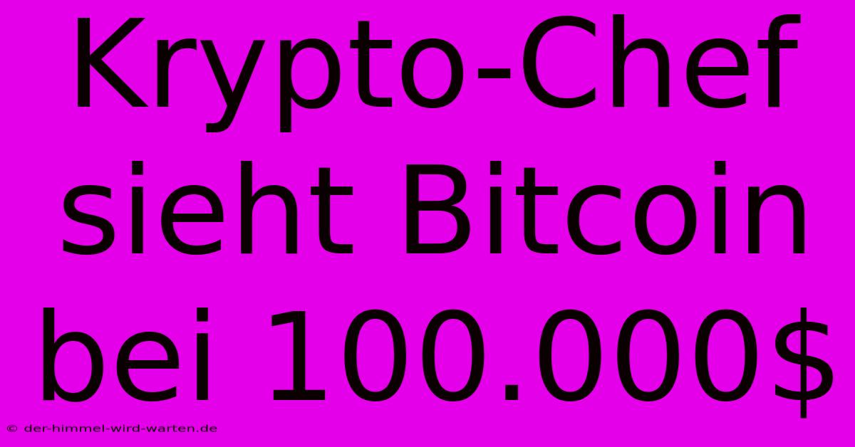 Krypto-Chef Sieht Bitcoin Bei 100.000$