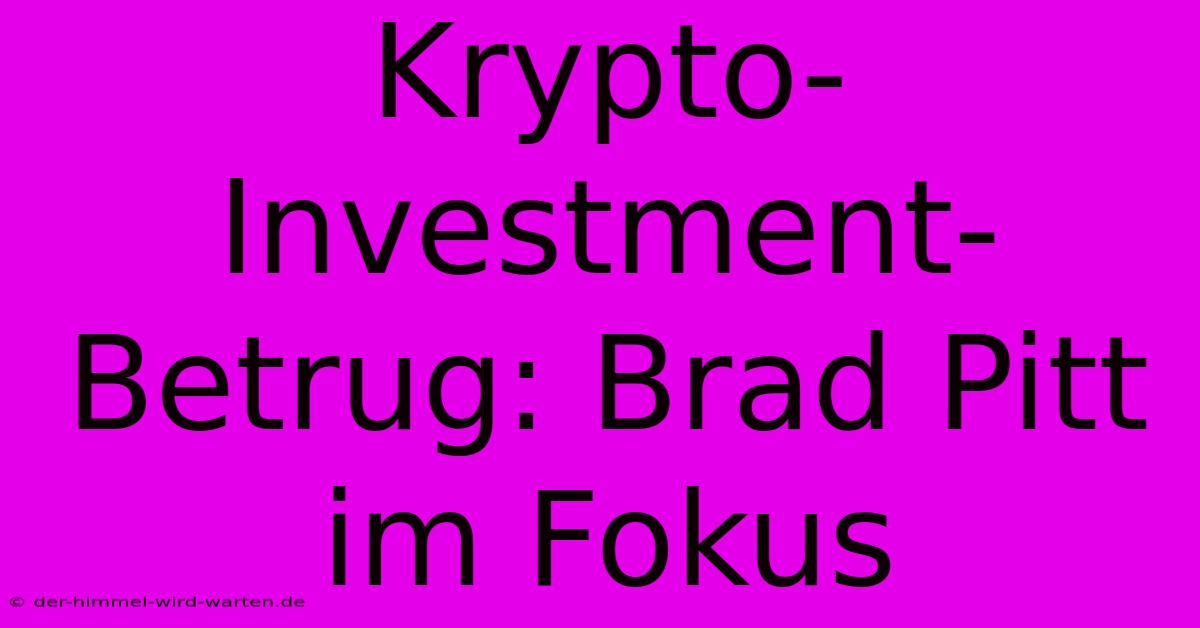 Krypto-Investment-Betrug: Brad Pitt Im Fokus