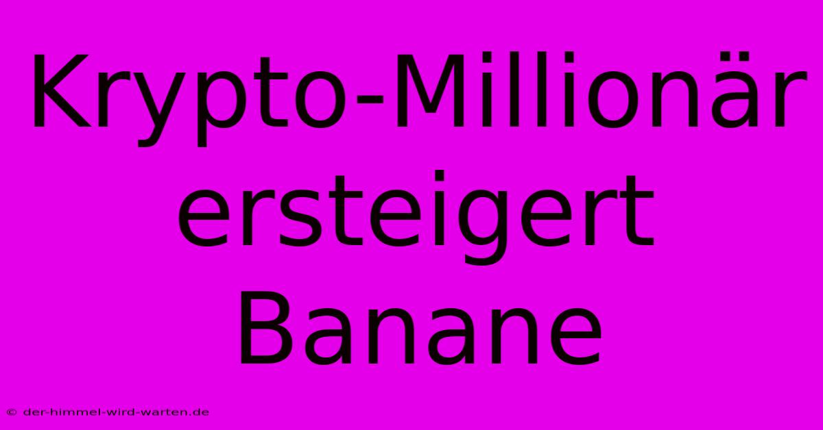 Krypto-Millionär Ersteigert Banane