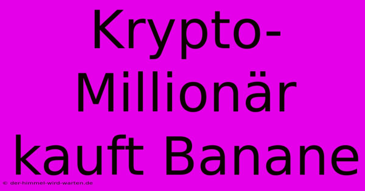 Krypto-Millionär Kauft Banane