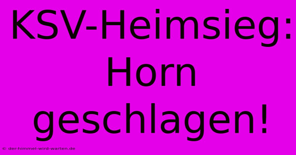 KSV-Heimsieg: Horn Geschlagen!