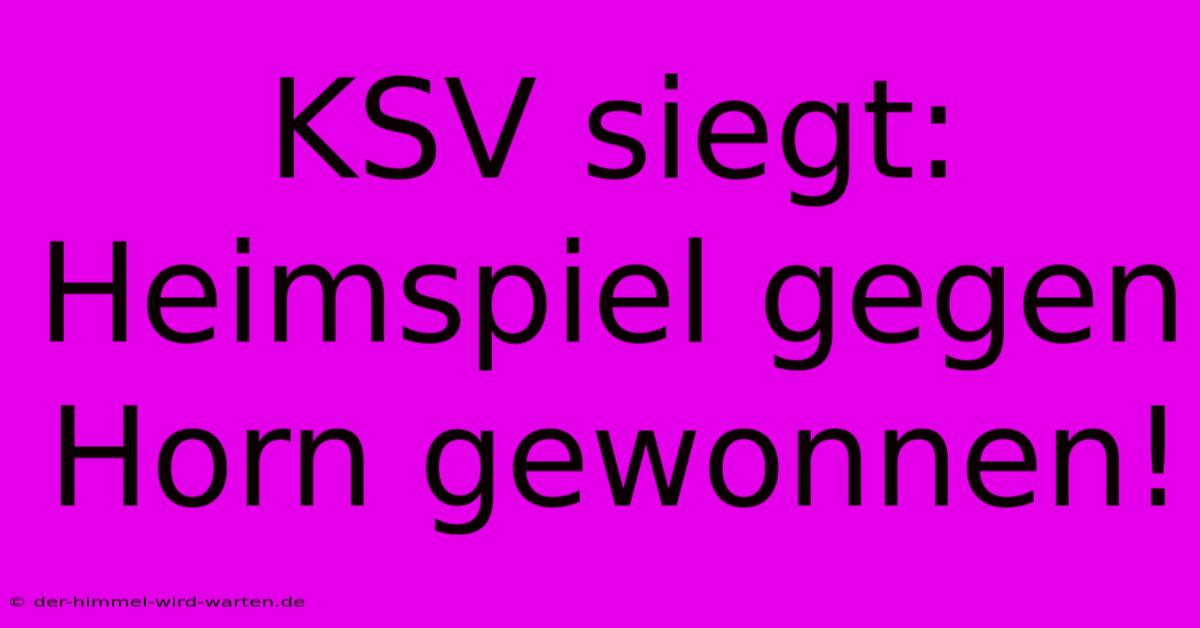 KSV Siegt: Heimspiel Gegen Horn Gewonnen!