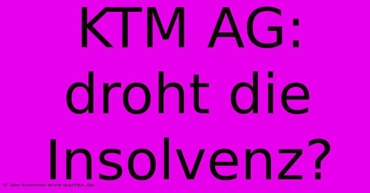 KTM AG: Droht Die Insolvenz?