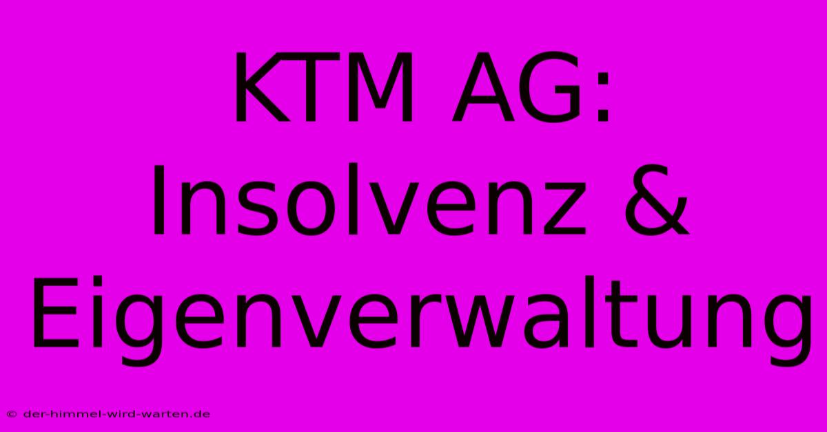 KTM AG: Insolvenz & Eigenverwaltung