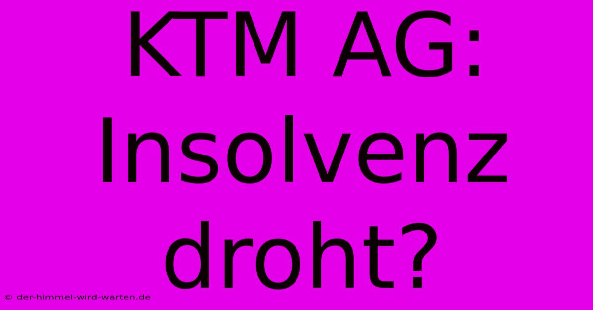 KTM AG:  Insolvenz Droht?