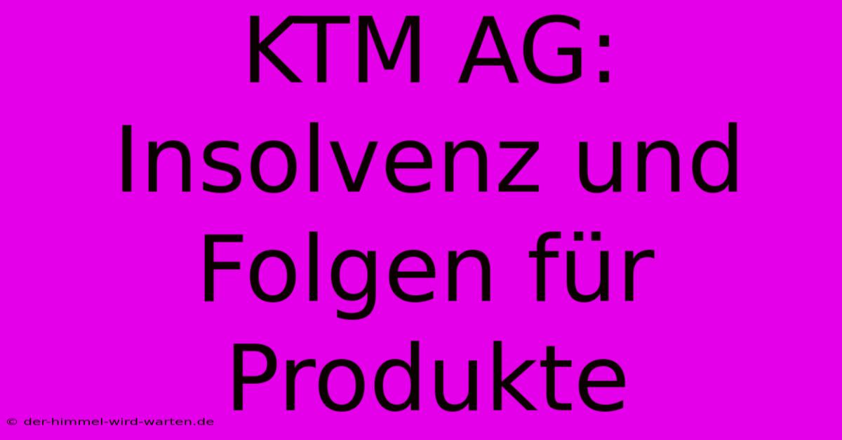 KTM AG: Insolvenz Und Folgen Für Produkte