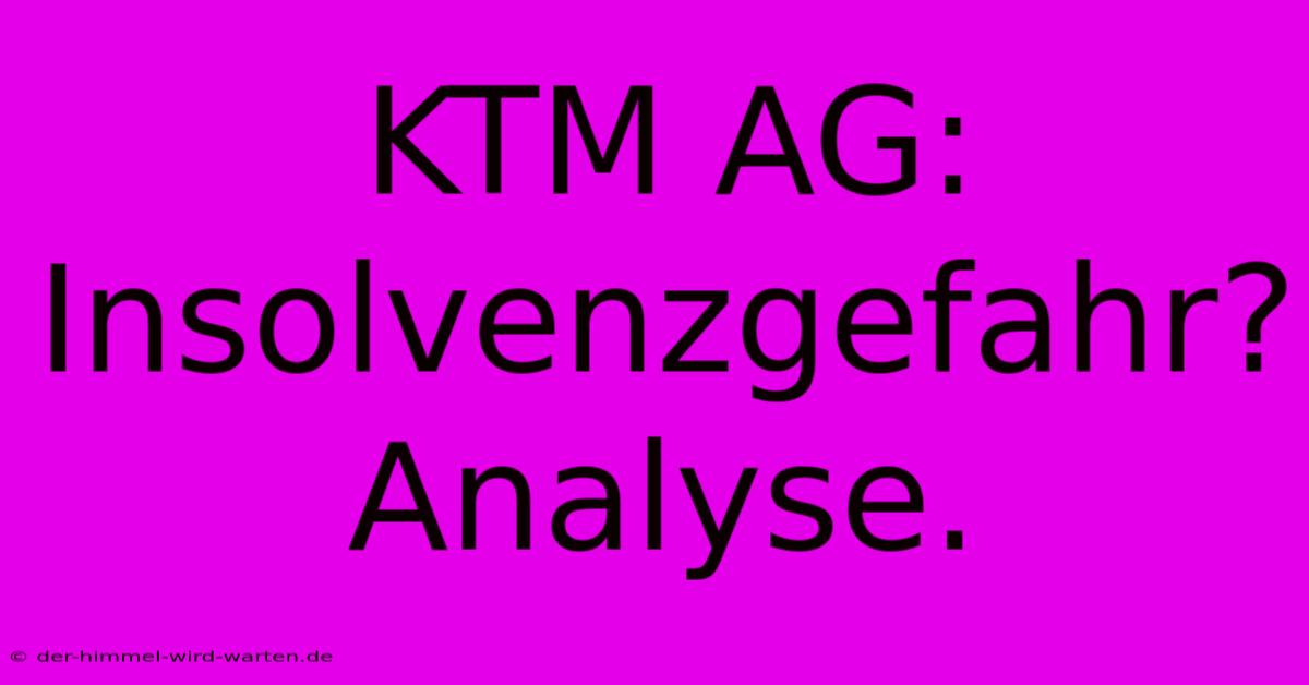 KTM AG: Insolvenzgefahr? Analyse.