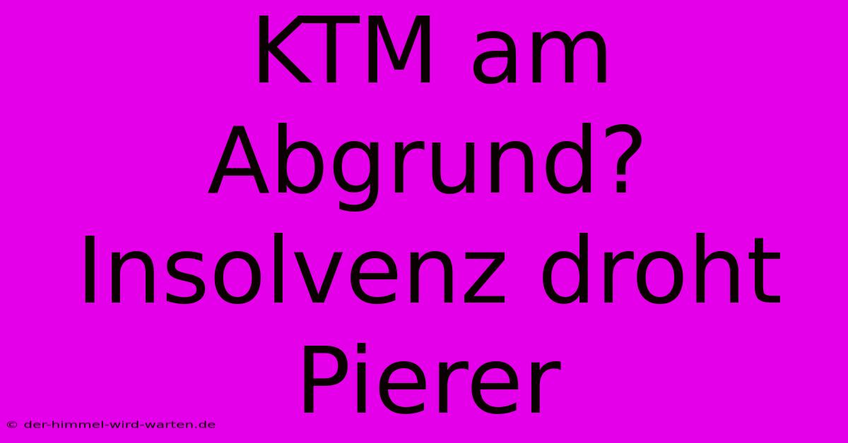 KTM Am Abgrund? Insolvenz Droht Pierer