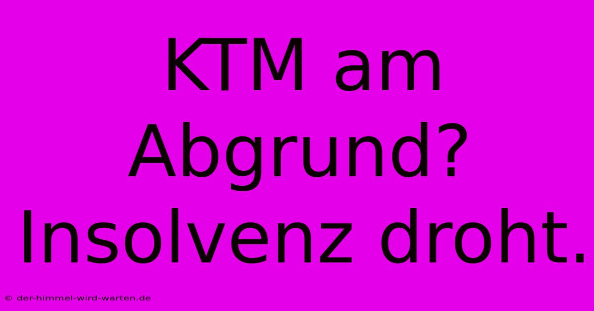 KTM Am Abgrund? Insolvenz Droht.