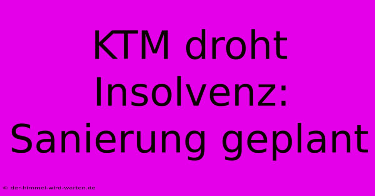 KTM Droht Insolvenz: Sanierung Geplant