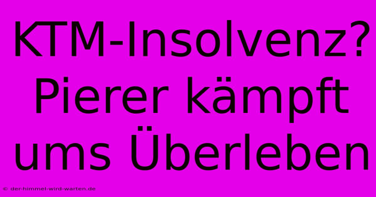 KTM-Insolvenz? Pierer Kämpft Ums Überleben