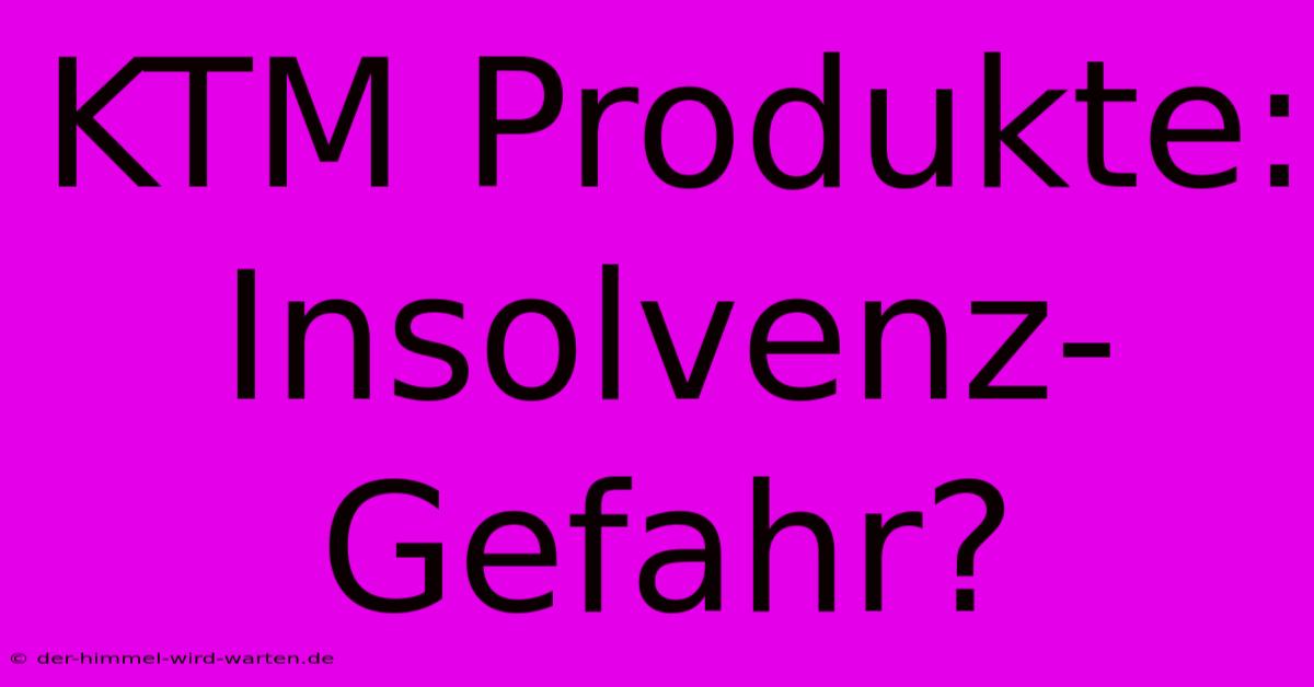 KTM Produkte: Insolvenz-Gefahr?