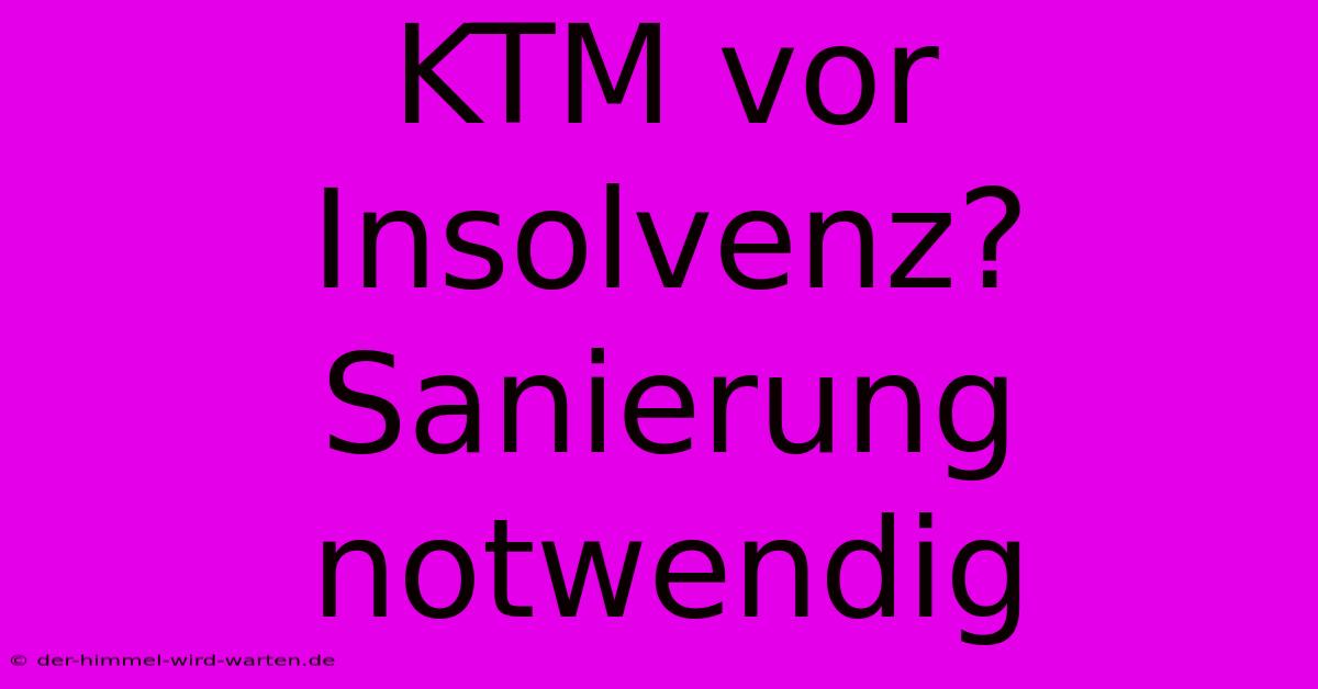 KTM Vor Insolvenz? Sanierung Notwendig