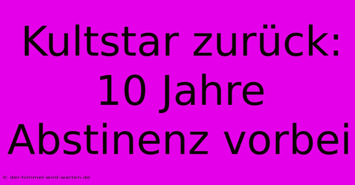 Kultstar Zurück: 10 Jahre Abstinenz Vorbei