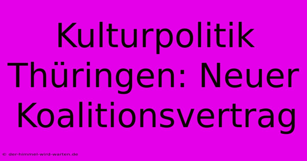 Kulturpolitik Thüringen: Neuer Koalitionsvertrag