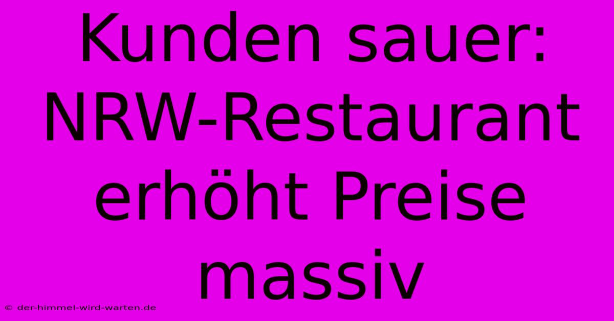 Kunden Sauer: NRW-Restaurant Erhöht Preise Massiv