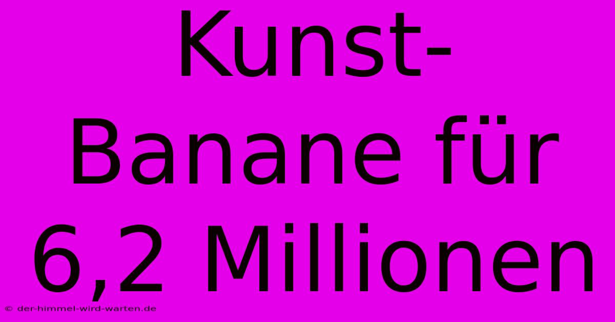 Kunst-Banane Für 6,2 Millionen