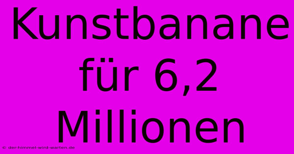 Kunstbanane Für 6,2 Millionen