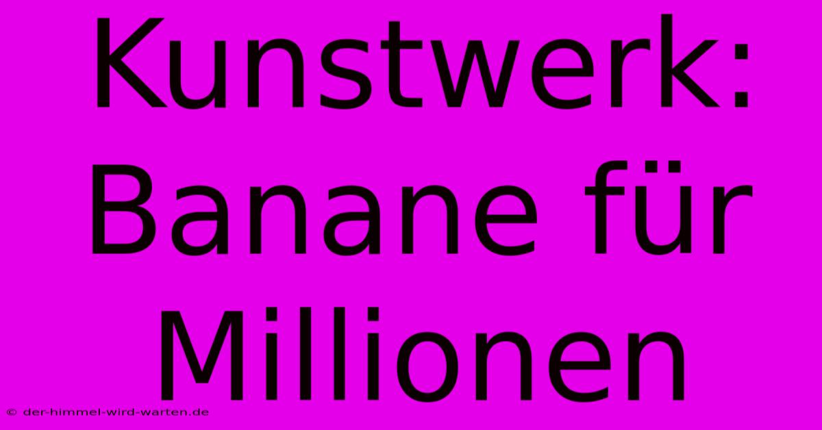 Kunstwerk: Banane Für Millionen