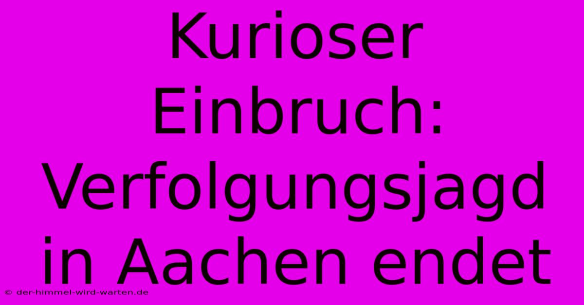 Kurioser Einbruch: Verfolgungsjagd In Aachen Endet