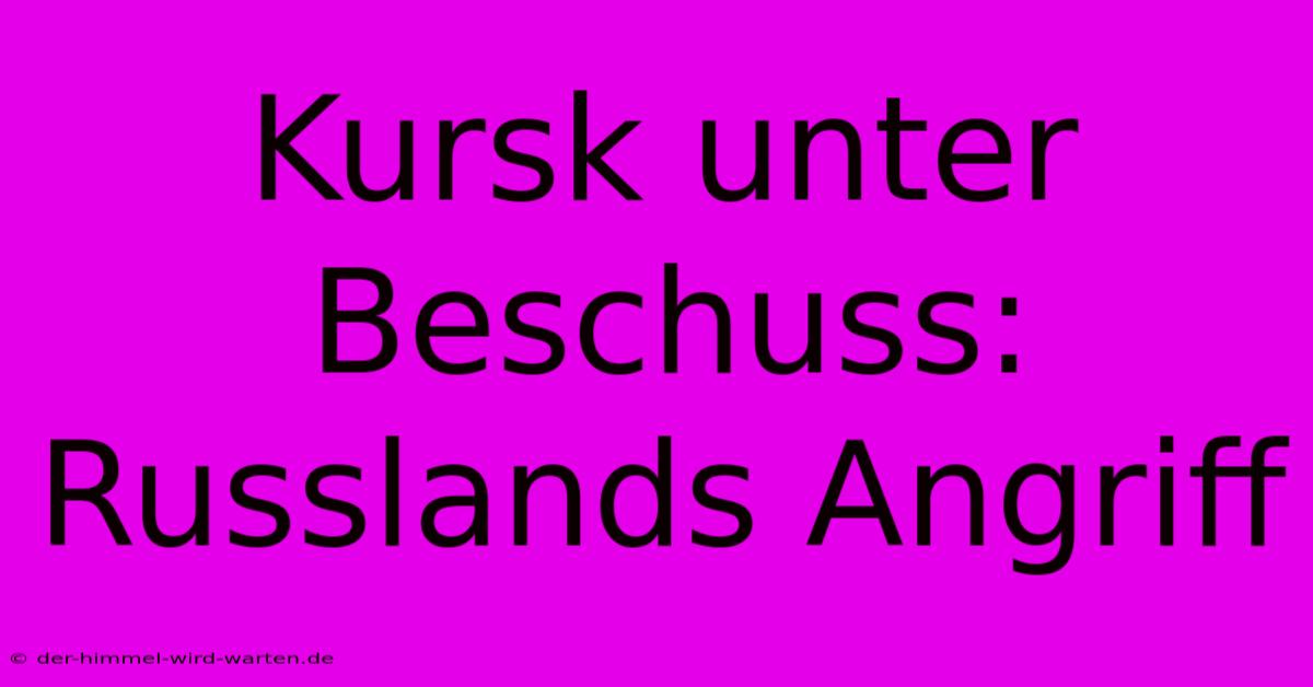 Kursk Unter Beschuss: Russlands Angriff