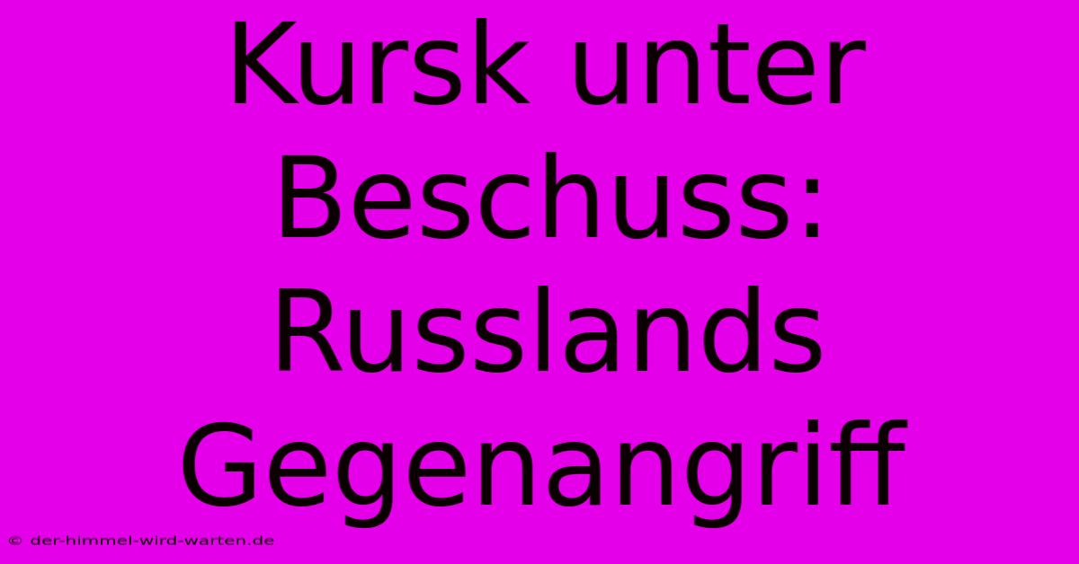 Kursk Unter Beschuss: Russlands Gegenangriff