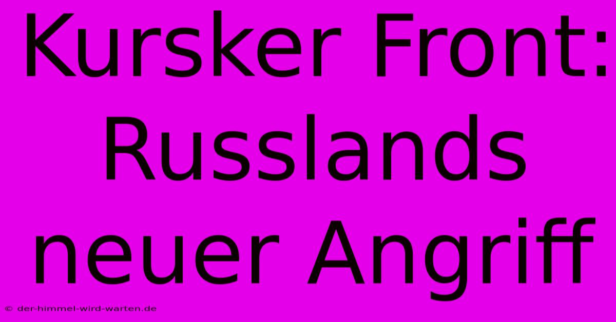 Kursker Front:  Russlands Neuer Angriff