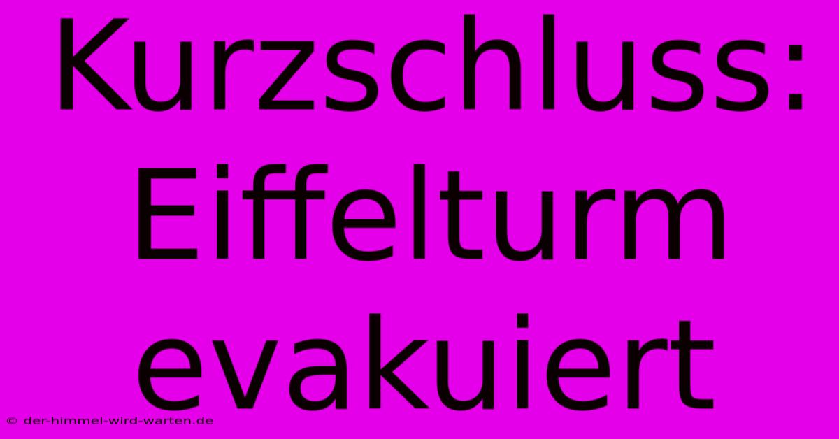 Kurzschluss: Eiffelturm Evakuiert