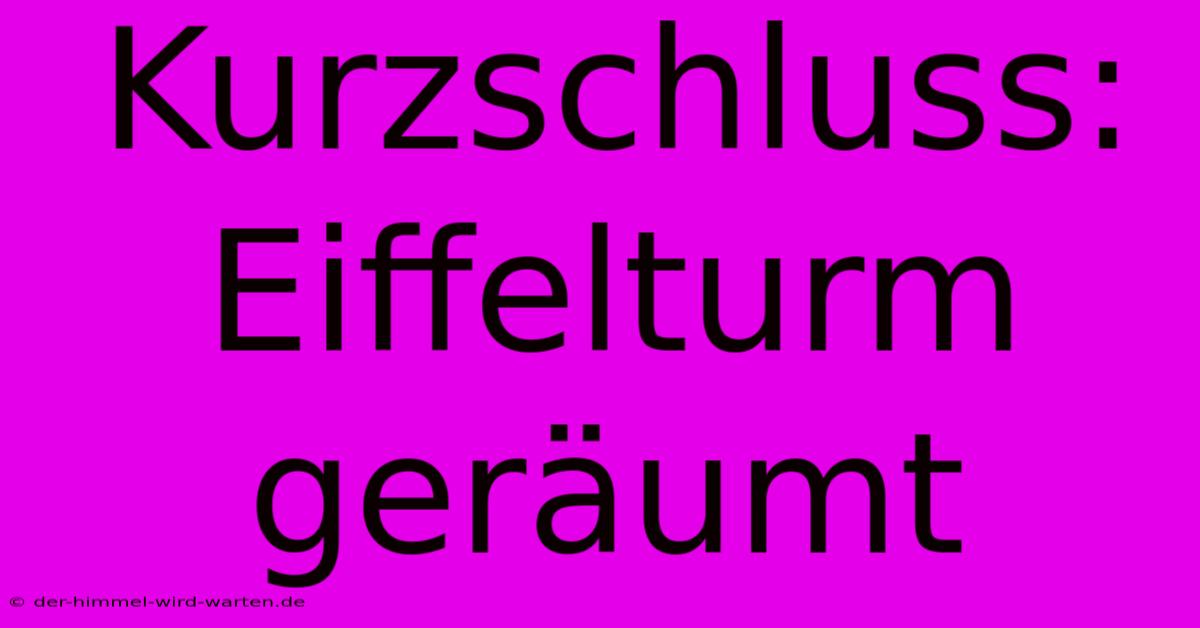 Kurzschluss: Eiffelturm Geräumt