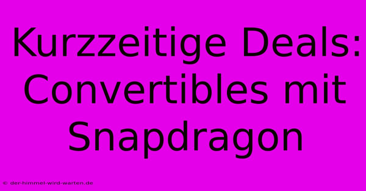 Kurzzeitige Deals: Convertibles Mit Snapdragon