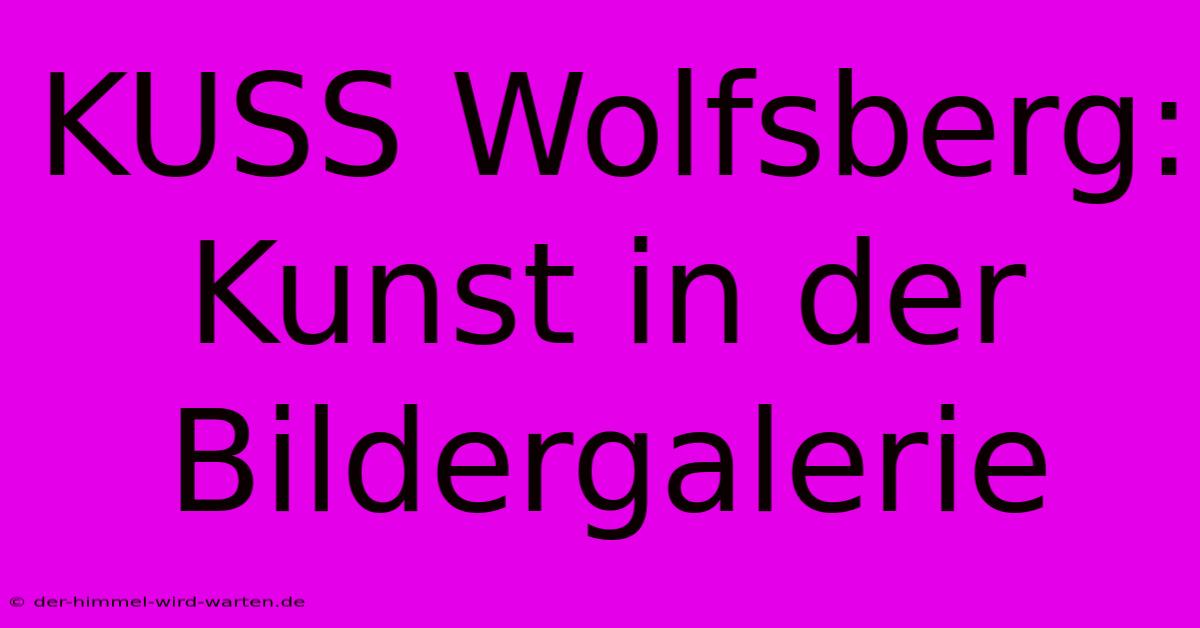 KUSS Wolfsberg: Kunst In Der Bildergalerie