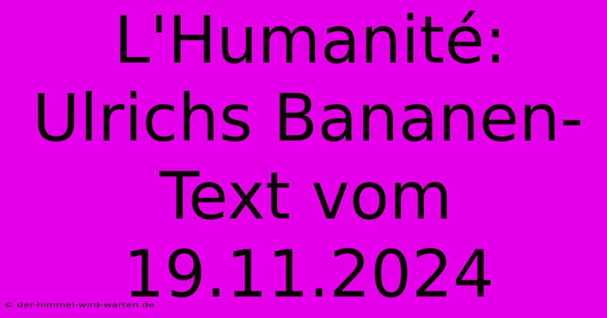 L'Humanité: Ulrichs Bananen-Text Vom 19.11.2024