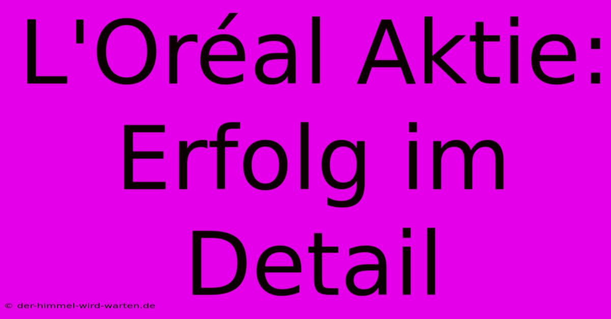 L'Oréal Aktie: Erfolg Im Detail