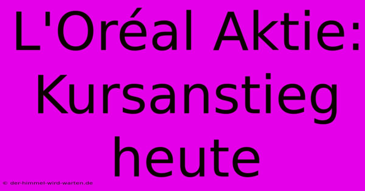 L'Oréal Aktie: Kursanstieg Heute