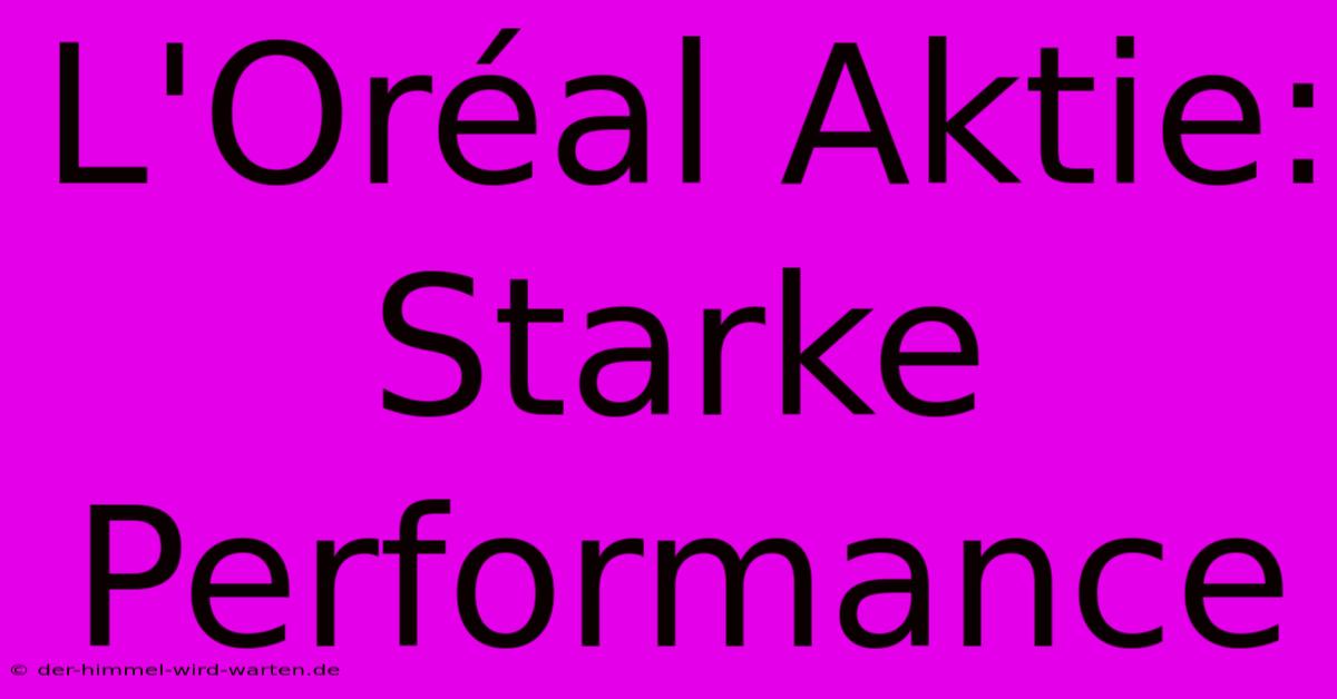 L'Oréal Aktie: Starke Performance