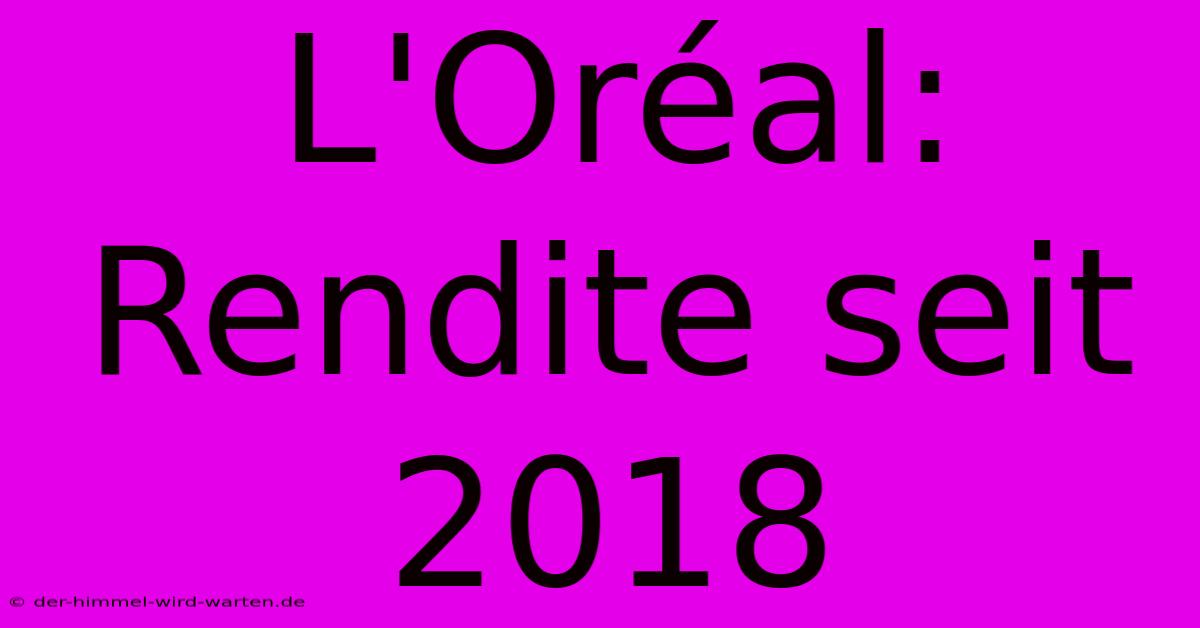 L'Oréal: Rendite Seit 2018