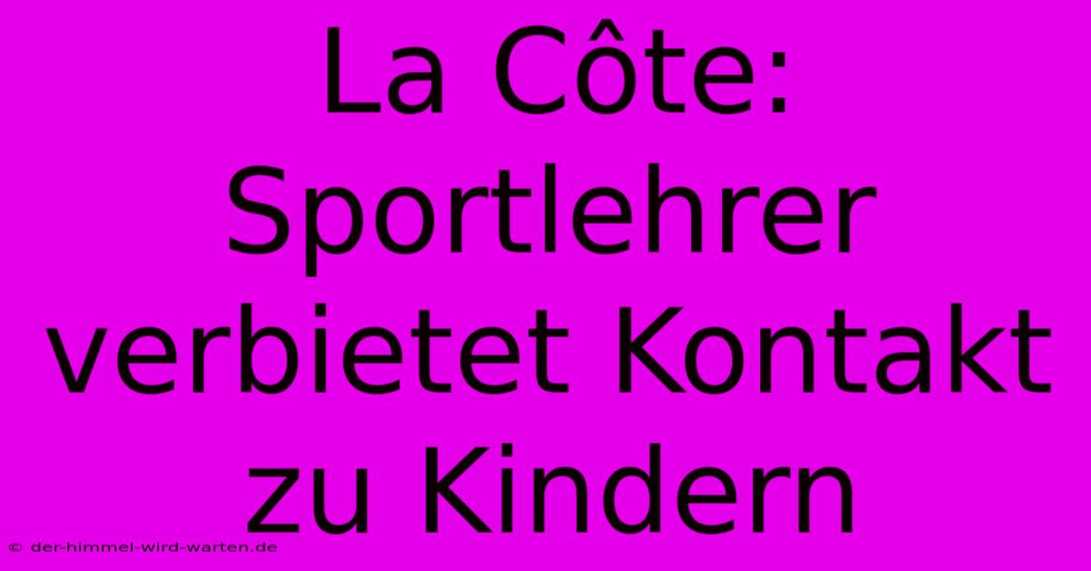 La Côte: Sportlehrer Verbietet Kontakt Zu Kindern