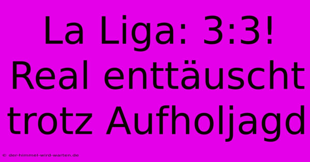 La Liga: 3:3! Real Enttäuscht Trotz Aufholjagd