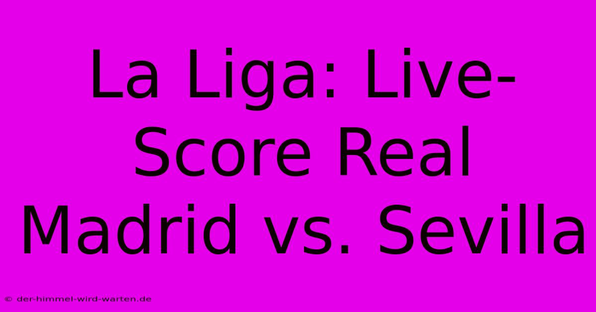 La Liga: Live-Score Real Madrid Vs. Sevilla