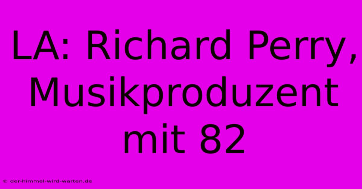 LA: Richard Perry, Musikproduzent Mit 82