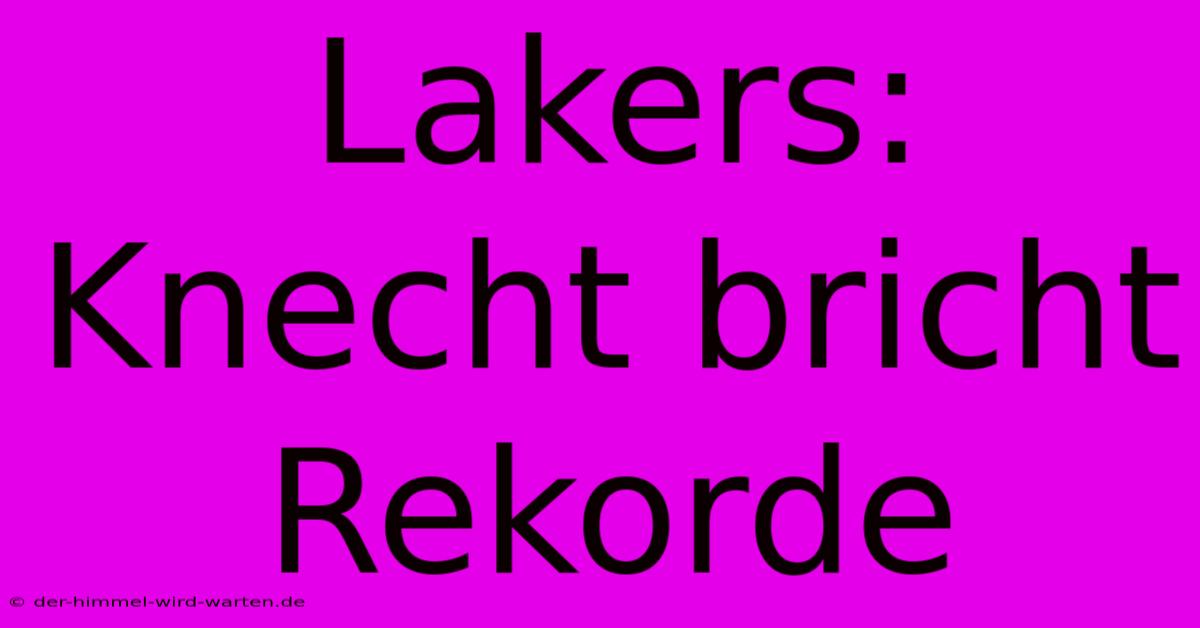 Lakers: Knecht Bricht Rekorde