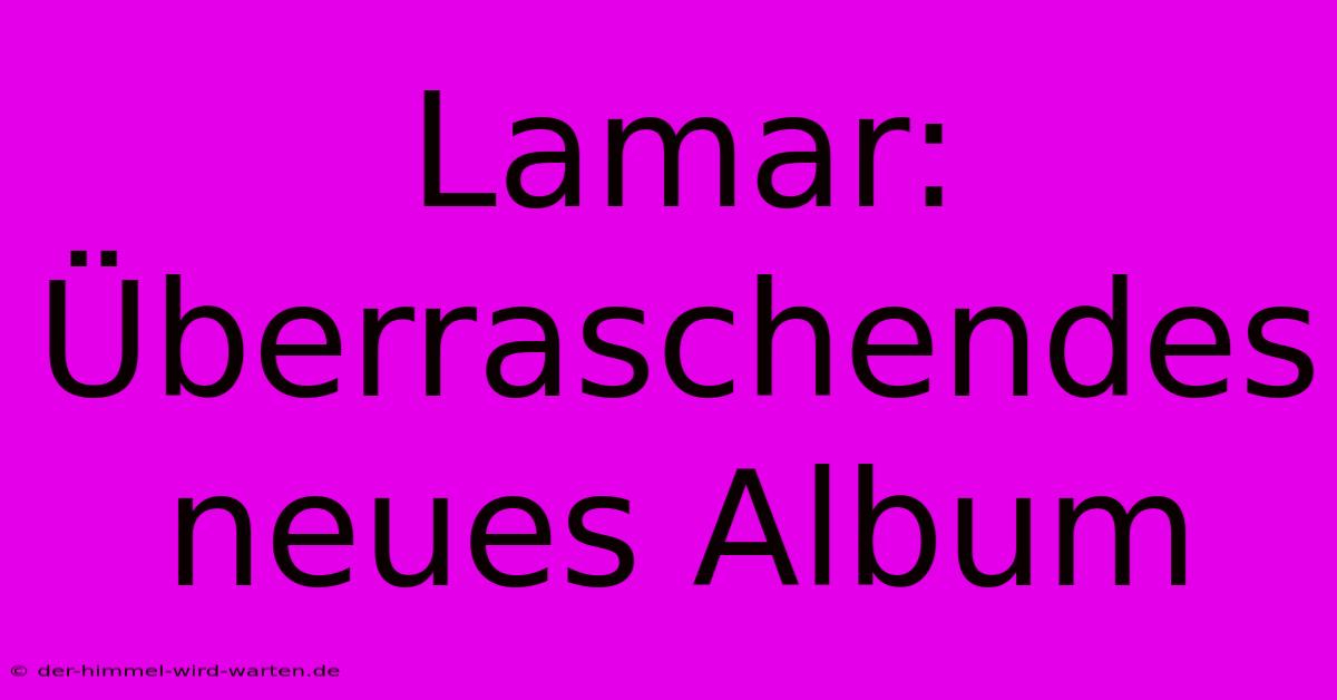 Lamar: Überraschendes Neues Album