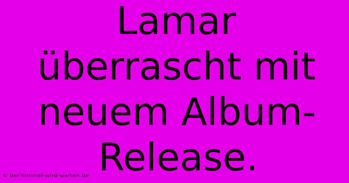 Lamar Überrascht Mit Neuem Album-Release.